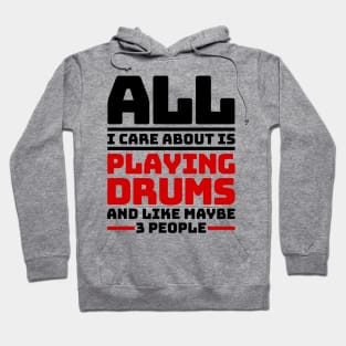 All I care about is playing drums and like maybe 3 people Hoodie